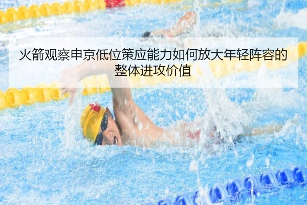 火箭观察申京低位策应能力如何放大年轻阵容的整体进攻价值