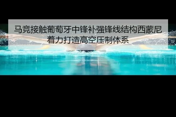 马竞接触葡萄牙中锋补强锋线结构西蒙尼着力打造高空压制体系